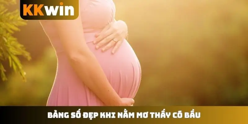 Bảng số đẹp khi nằm mơ thấy có bầu