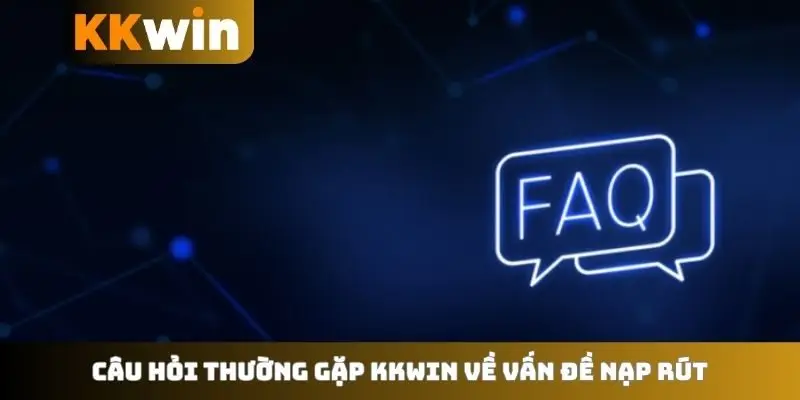 Câu hỏi thường gặp KKWIN về vấn đề nạp rút