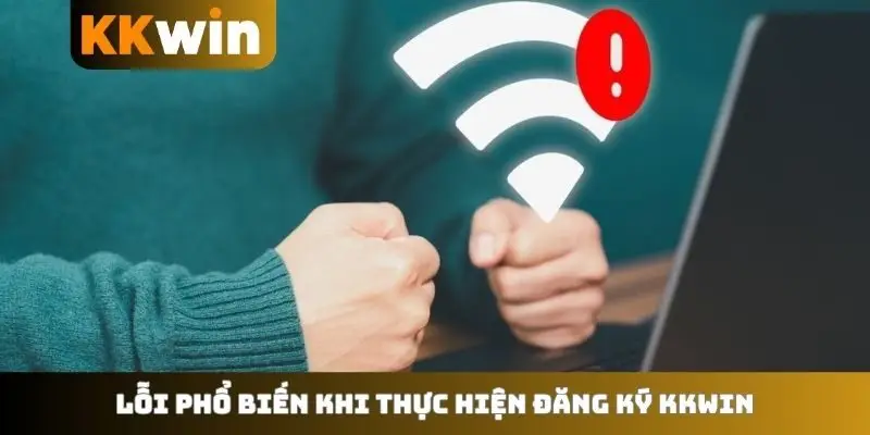 Lỗi phổ biến khi thực hiện đăng ký KKWIN