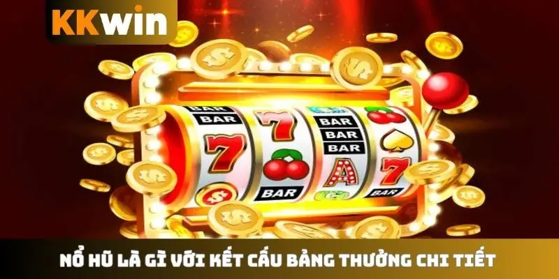 Nổ hũ là gì với kết cấu bảng thưởng chi tiết