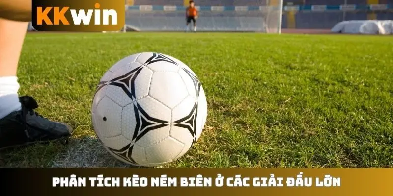 Phân tích kèo ném biên ở các giải đấu lớn