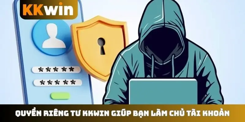 Quyền riêng tư KKWIN giúp bạn làm chủ tài khoản