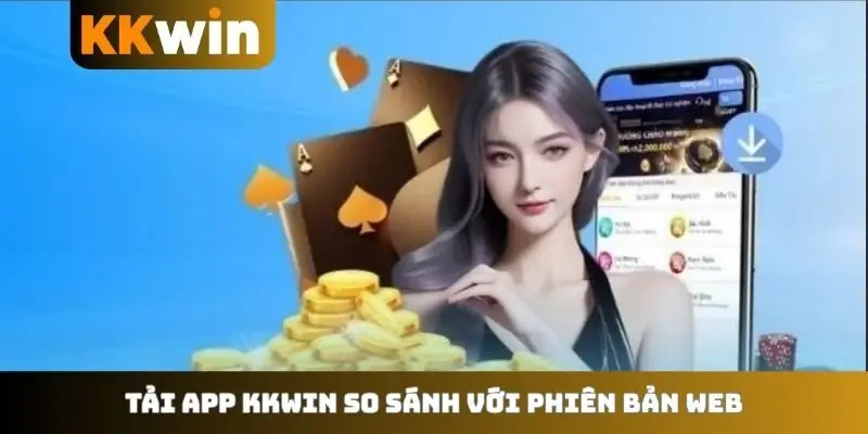 Tải app KKWIN so sánh với phiên bản web