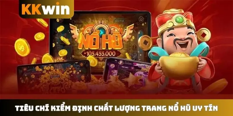 Tiêu chí kiểm định chất lượng trang nổ hũ uy tín